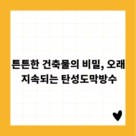튼튼한 건축물의 비밀, 오래 지속되는 탄성도막방수