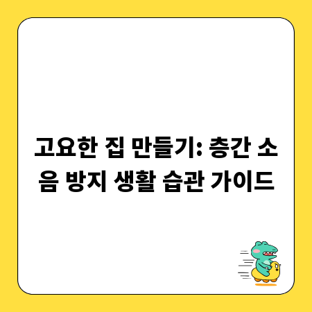 고요한 집 만들기: 층간 소음 방지 생활 습관 가이드