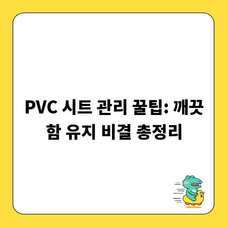 PVC 시트 관리 꿀팁: 깨끗함 유지 비결 총정리
