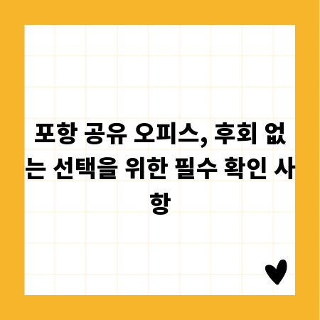 포항 공유 오피스, 후회 없는 선택을 위한 필수 확인 사항
