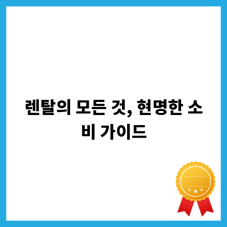 렌탈의 모든 것, 현명한 소비 가이드
