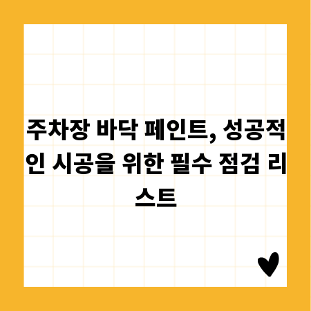 주차장 바닥 페인트, 성공적인 시공을 위한 필수 점검 리스트