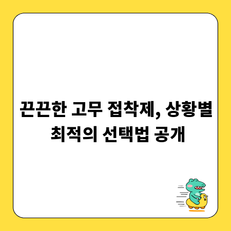 끈끈한 고무 접착제, 상황별 최적의 선택법 공개