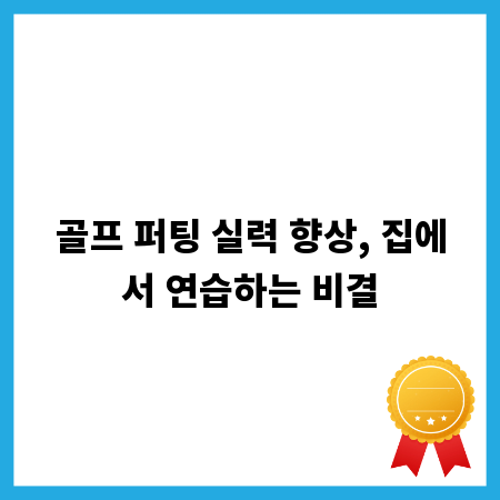골프 퍼팅 실력, 집에서 단기간에 올리는 비법 공개