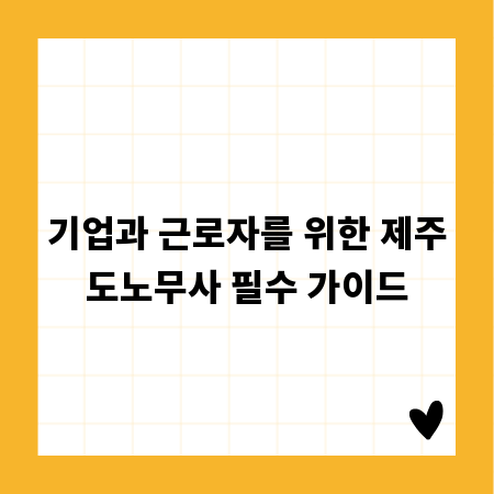 기업과 근로자를 위한 제주도노무사 필수 가이드