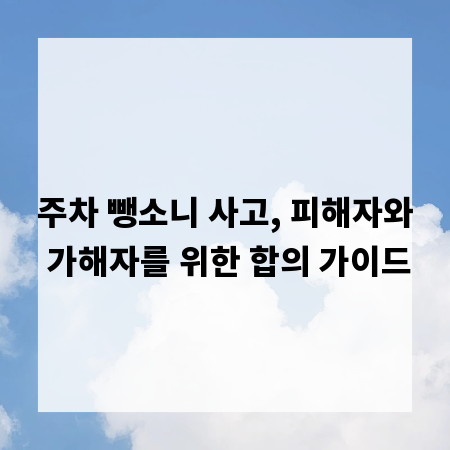 주차 뺑소니 사고, 피해자와 가해자를 위한 합의 가이드
