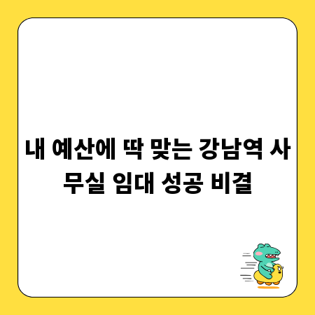 강남역 사무실 임대, 예산 맞춤 전략 완벽 가이드