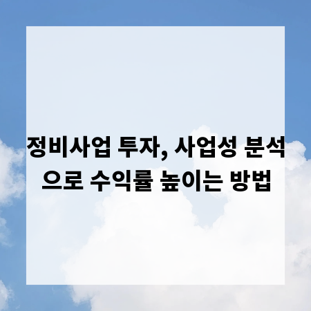 정비사업 투자, 사업성 분석으로 수익률 높이는 방법