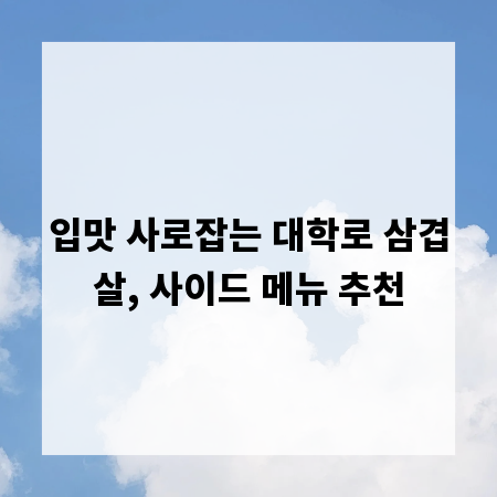 입맛 사로잡는 대학로 삼겹살, 사이드 메뉴 추천