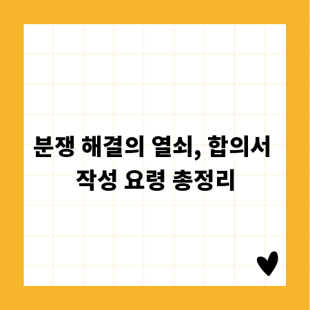 분쟁 해결의 열쇠, 합의서 작성 요령 총정리