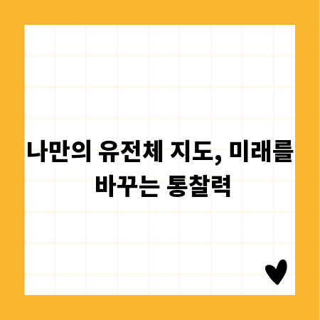 나만의 유전체 지도, 미래를 바꾸는 통찰력
