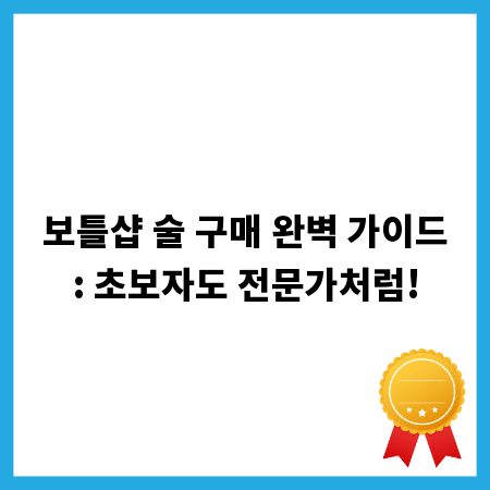 보틀샵 술 구매 완벽 가이드: 초보자도 전문가처럼!