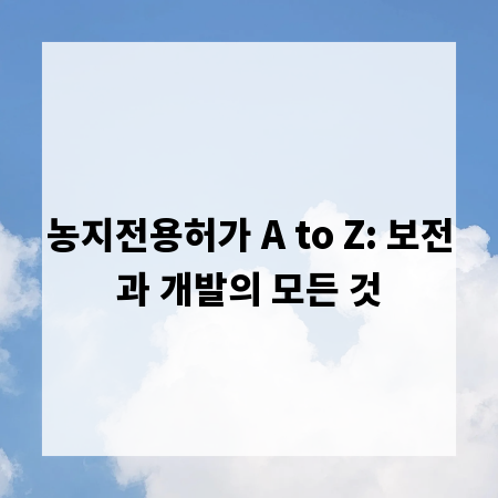 농지전용허가 A to Z: 보전과 개발의 모든 것