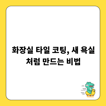 화장실 타일 코팅, 새 욕실처럼 만드는 비법