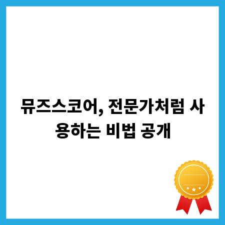 뮤즈스코어, 전문가처럼 사용하는 비법 공개