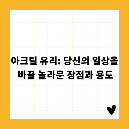 아크릴 유리: 당신의 일상을 바꿀 놀라운 장점과 용도