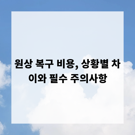 원상 복구 비용, 상황별 차이와 필수 주의사항