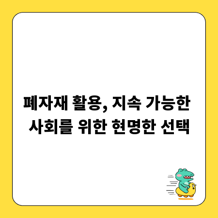 폐자재 활용, 지속 가능한 사회를 위한 현명한 선택