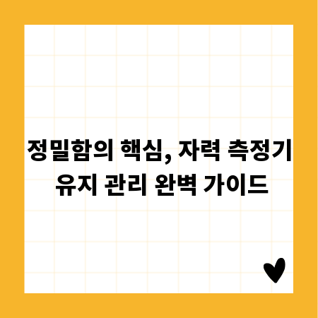 정밀함의 핵심, 자력 측정기 유지 관리 완벽 가이드