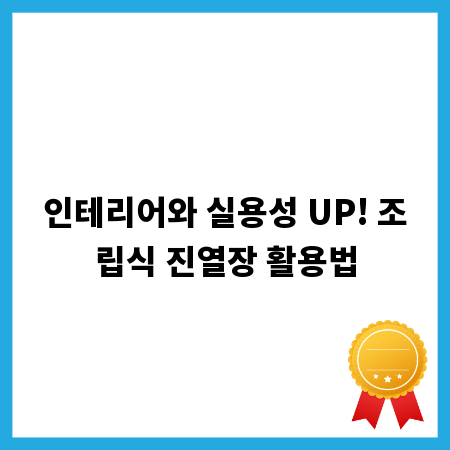 인테리어와 실용성 UP! 조립식 진열장 활용법