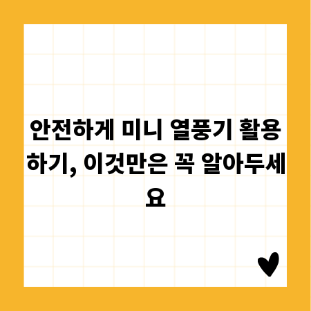 안전하게 미니 열풍기 활용하기, 이것만은 꼭 알아두세요