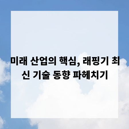 미래 산업의 핵심, 래핑기 최신 기술 동향 파헤치기