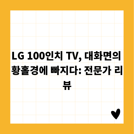 LG 100인치 TV 구매 가이드: 놓치면 후회할 핵심 정보 총정리