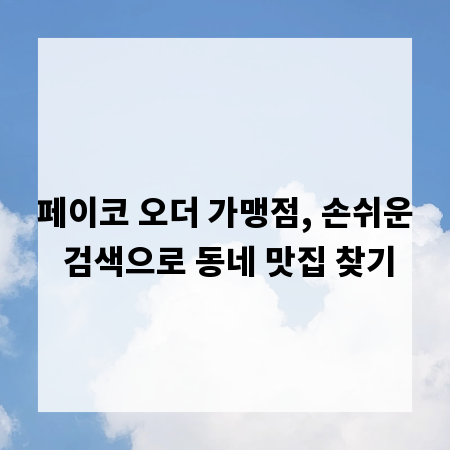 페이코 오더 가맹점, 손쉬운 검색으로 동네 맛집 찾기