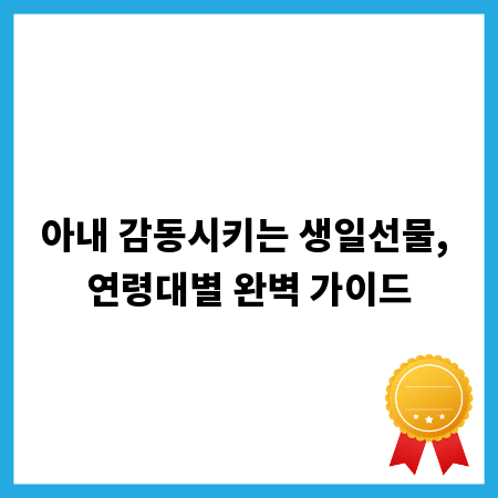 아내 감동시키는 생일선물, 연령대별 완벽 가이드