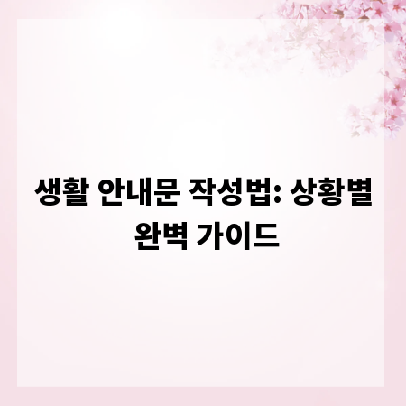생활 안내문 작성법: 상황별 완벽 가이드
