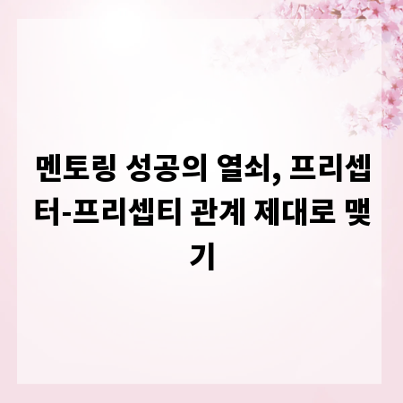 멘토링 성공의 열쇠, 프리셉터-프리셉티 관계 제대로 맺기