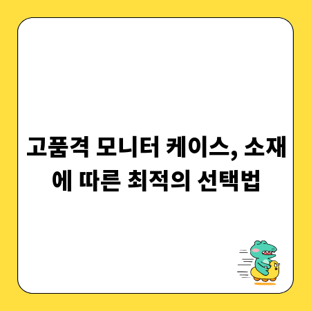 고품격 모니터 케이스, 소재에 따른 최적의 선택법
