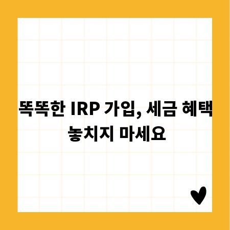 똑똑한 IRP 가입, 세금 혜택 놓치지 마세요