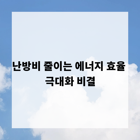 난방비 줄이는 에너지 효율 극대화 비결