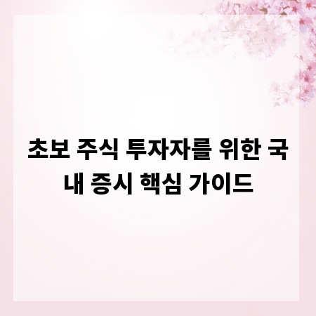 초보 주식 투자자를 위한 국내 증시 핵심 가이드