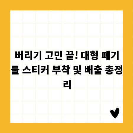 버리기 고민 끝! 대형 폐기물 스티커 부착 및 배출 총정리