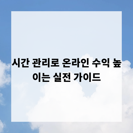 시간 관리로 온라인 수익 높이는 실전 가이드