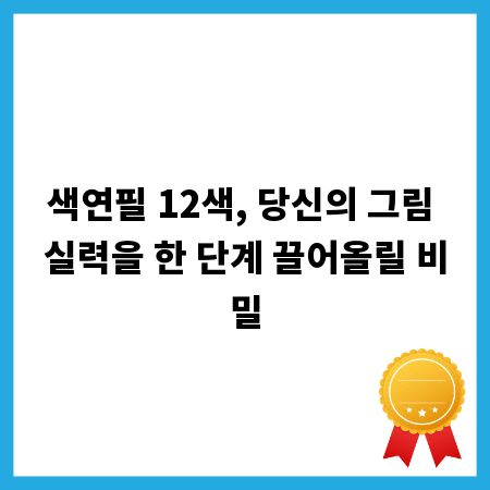 색연필 12색, 당신의 그림 실력을 한 단계 끌어올릴 비밀