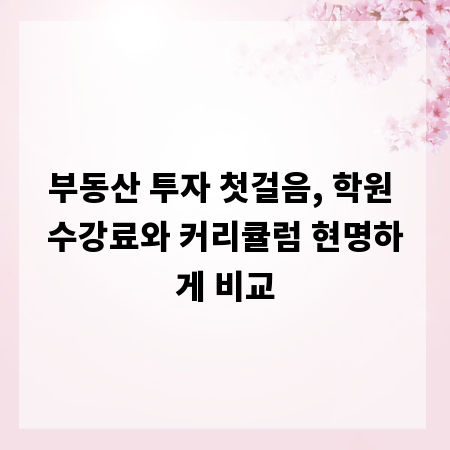 부동산 투자 첫걸음, 학원 수강료와 커리큘럼 현명하게 비교
