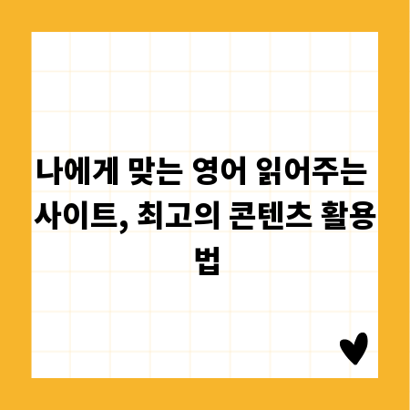 나에게 맞는 영어 읽어주는 사이트, 최고의 콘텐츠 활용법