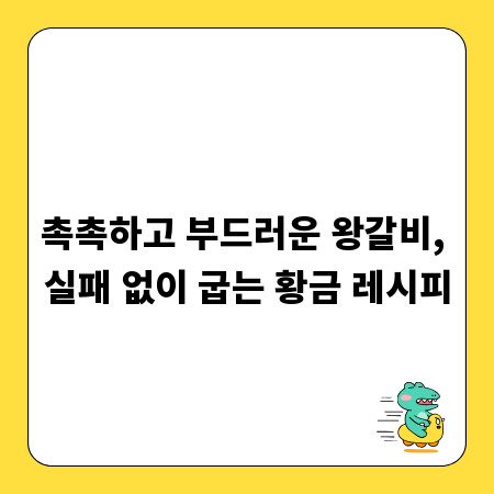 촉촉하고 부드러운 왕갈비, 실패 없이 굽는 황금 레시피