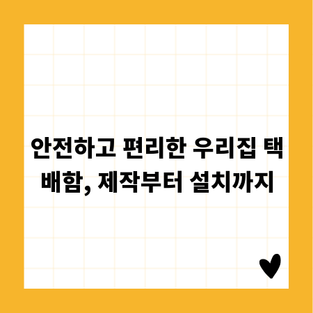 안전하고 편리한 우리집 택배함, 제작부터 설치까지