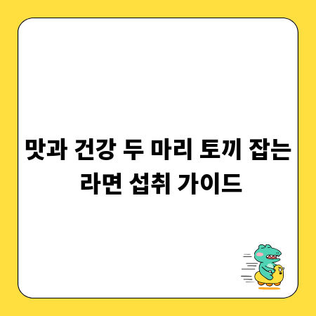 맛과 건강 두 마리 토끼 잡는 라면 섭취 가이드