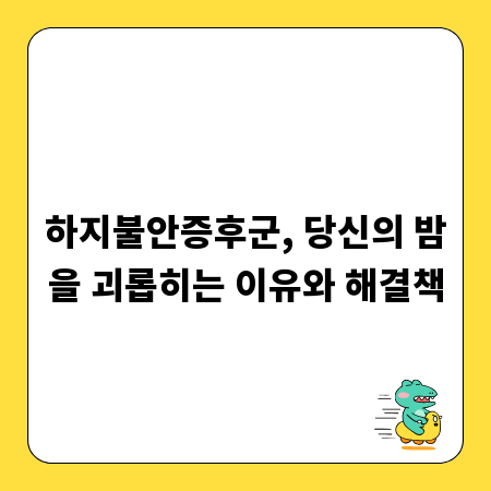 하지불안증후군, 당신의 밤을 괴롭히는 이유와 해결책
