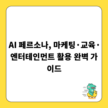 AI 페르소나, 마케팅&middot;교육&middot;엔터테인먼트 활용 완벽 가이드