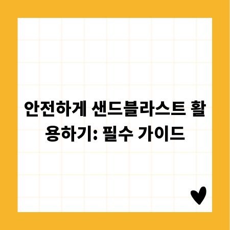 안전하게 샌드블라스트 활용하기: 필수 가이드