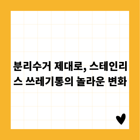 분리수거 제대로, 스테인리스 쓰레기통의 놀라운 변화