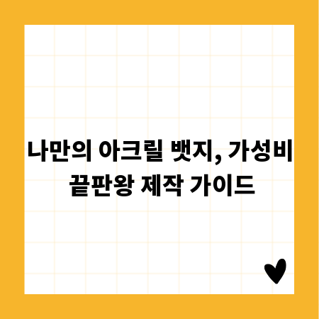 나만의 아크릴 뱃지, 가성비 끝판왕 제작 가이드