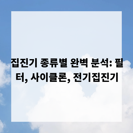 집진기 종류별 완벽 분석: 필터, 사이클론, 전기집진기