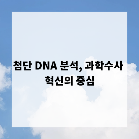 첨단 DNA 분석, 과학수사 혁신의 중심